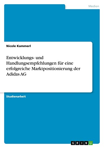 Entwicklungs- und Handlungsempfehlungen für eine erfolgreiche Marktpositionierung der Adidas AG