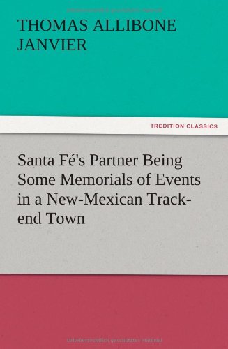 Santa Fé's Partner Being Some Memorials of Events in a New-Mexican Track-end Town