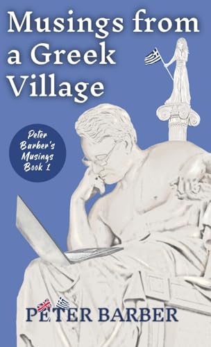 Musings from a Greek Village (Peter Barber's Musings, Band 1)