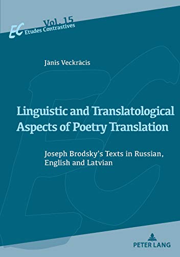 Linguistic and Translatological Aspects of Poetry Translation: Joseph Brodsky’s Texts in Russian, English and Latvian (Etudes contrastives / Contrastive Studies, Band 15)