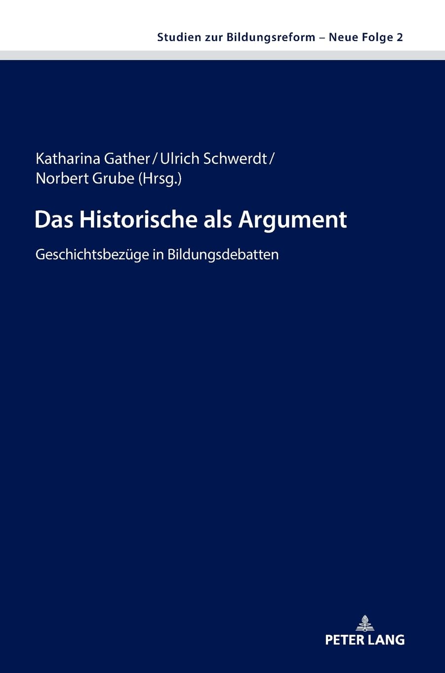 Das Historische als Argument: Geschichtsbezüge in Bildungsdebatten (Studien zur Bildungsreform - Neue Folge, Band 2)