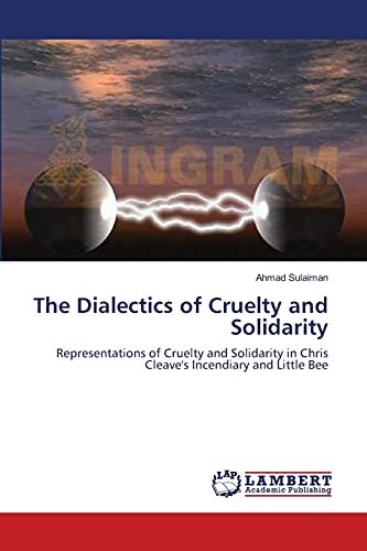 The Dialectics of Cruelty and Solidarity: Representations of Cruelty and Solidarity in Chris Cleave's Incendiary and Little Bee