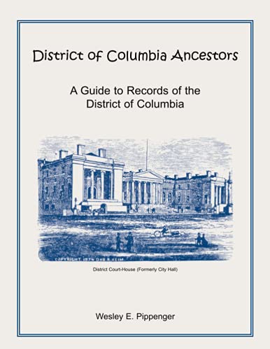 District of Columbia Ancestors, A Guide to Records of the District of Columbia