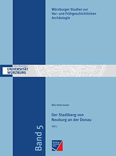 Der Stadtberg von Neuburg an der Donau: Eine Höhensiedlung der Urnenfelderzeit, der Hallstattzeit und der Frühlatènezeit im oberbayerischen Donauraum ... zur Vor- und Frühgeschichtlichen Archäologie)