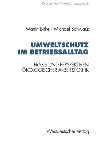 Umweltschutz im Betriebsalltag: Praxis Und Perspektiven Ökologischer Arbeitspolitik (Studien Zur Sozialwissenschaft) (German Edition)
