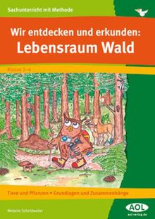 Wir entdecken und erkunden: Lebensraum Wald: Tiere und Pflanzen - Grundlagen und Zusammenhänge (3. und 4. Klasse). Sachunterricht mit Methode