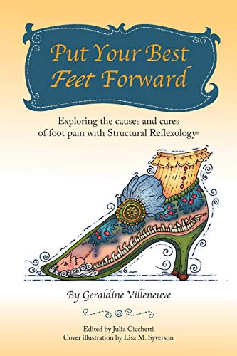 Geraldine Villeneuve Put Your Best Feet Forward, Exploring The Causes And Cures Of Foot Pain With Structural Reflexology®