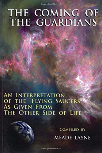 The Coming of the Guardians: An Interpretation of the Flying Saucers as Given from the Other Side of Life
