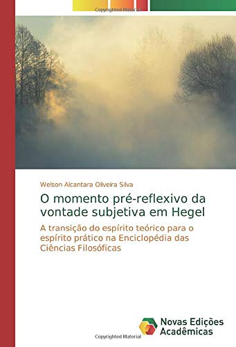 O momento pré-reflexivo da vontade subjetiva em Hegel: A transição do espírito teórico para o espírito prático na Enciclopédia das Ciências Filosóficas