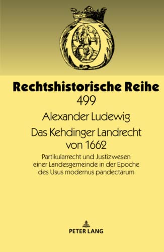 Das Kehdinger Landrecht von 1662: Partikularrecht und Justizwesen einer Landesgemeinde in der Epoche des Usus modernus pandectarum (Rechtshistorische Reihe)