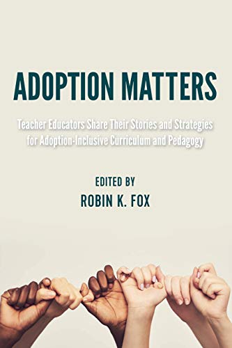 Adoption Matters: Teacher Educators Share Their Stories and Strategies for Adoption-Inclusive Curriculum and Pedagogy (Equity in Higher Education Theory, Policy, and Praxis, Band 8)