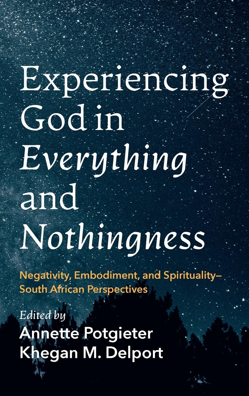 Experiencing God in Everything and Nothingness: Negativity, Embodiment, and Spirituality--South African Perspectives