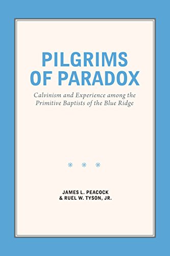 Pilgrims of Paradox: Calvinism and Experience among the Primitive Baptists of the Blue Ridge (Smithsonian Series in Ethnographic Inquiry)