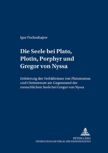 Die Seele bei Plato, Plotin, Porphyr und Gregor von Nyssa: Erörterung des Verhältnisses von Platonismus und Christentum am Gegenstand der menschlichen ... - Beiträge zum Studium der Kirchenväter)