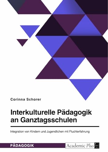 Interkulturelle Pädagogik an Ganztagsschulen. Integration von Kindern und Jugendlichen mit Fluchterfahrung