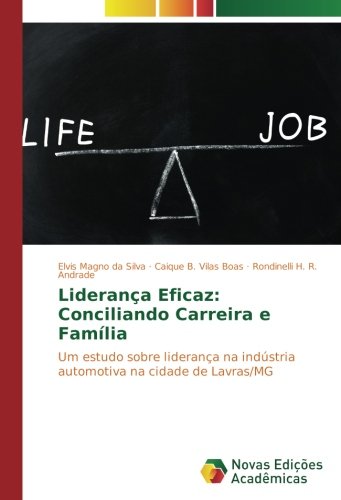 Liderança Eficaz: Conciliando Carreira e Família: Um estudo sobre liderança na indústria automotiva na cidade de Lavras/MG