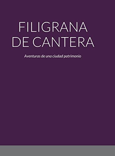 FILIGRANA DE CANTERA: Aventuras de una ciudad patrimonio