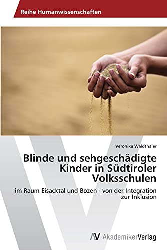 Blinde und sehgeschädigte Kinder in Südtiroler Volksschulen: im Raum Eisacktal und Bozen - von der Integration zur Inklusion