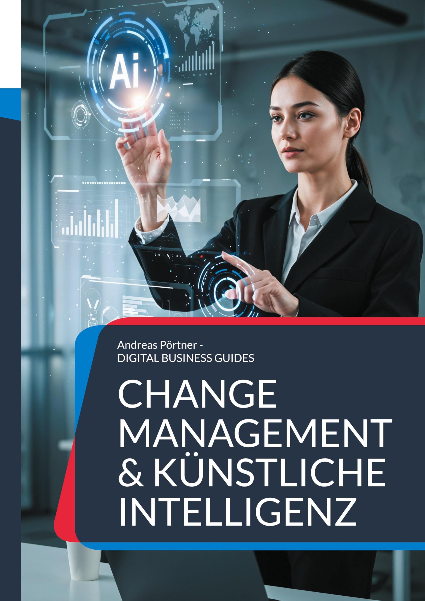 Change Management & Künstliche Intelligenz: Strategien, Strukturen und Systeme für eine neue Ära (DIGITAL BUSINESS GUIDES)