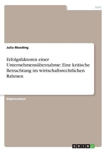Erfolgsfaktoren einer Unternehmensübernahme: Eine kritische Betrachtung im wirtschaftsrechtlichen Rahmen
