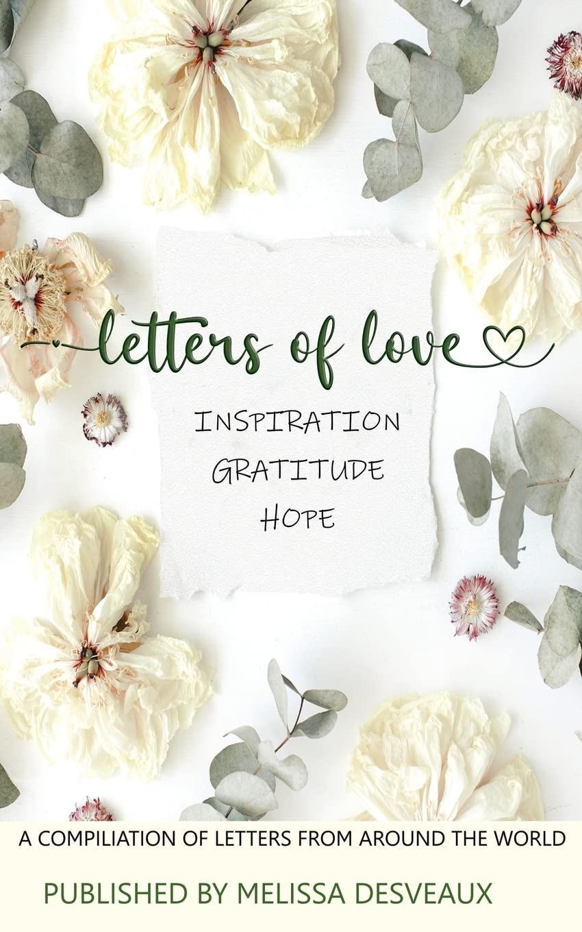 Letters of Love - Inspiration, Gratitude, Hope - A Compilation of Letters from Around the World