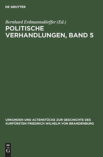 Politische Verhandlungen, Band 5 (Urkunden und Actenstücke zur Geschichte des Kurfürsten Friedrich Wilhelm von Brandenburg, Band 8)