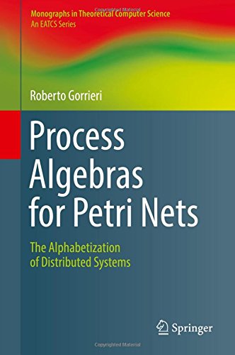 Process Algebras for Petri Nets: The Alphabetization of Distributed Systems (Monographs in Theoretical Computer Science. An EATCS Series)