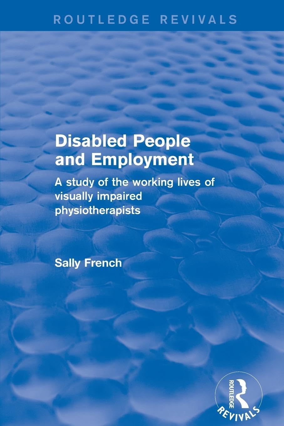 Disabled Peopleand Employment: A study of the working lives ofvisually impaired physiotherapists (Routledge Revivals)