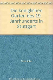 Die königlichen Gärten des 19. Jahrhunderts in Stuttgart: Schlossgarten, Rosenstein, Wilhelma, Villa Berg