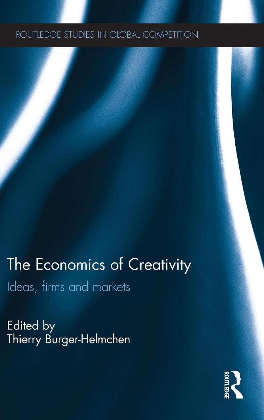 The Economics of Creativity: Ideas, Firms and Markets (Routledge Studies in Global Competition, 60, Band 60)