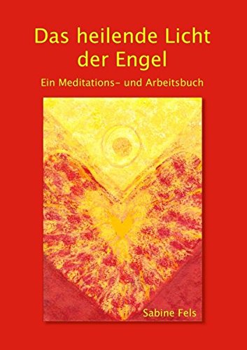 Das heilende Licht der Engel: Ein Meditations- und Arbeitsbuch