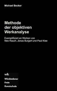 Methode der objektiven Werkanalyse: Exemplifiziert an Werken von Neo Rauch, Jonas Burgert und Paul Klee