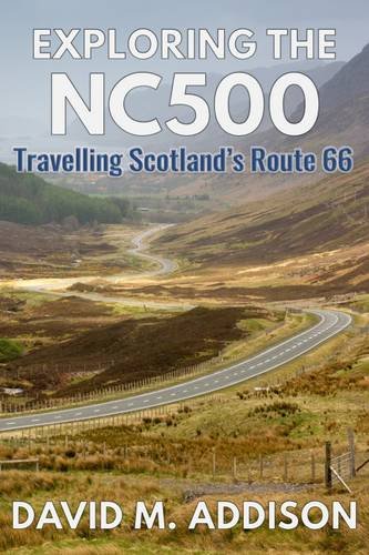 Addison, David M. Exploring The Nc500, Travelling Scotland's Route 66
