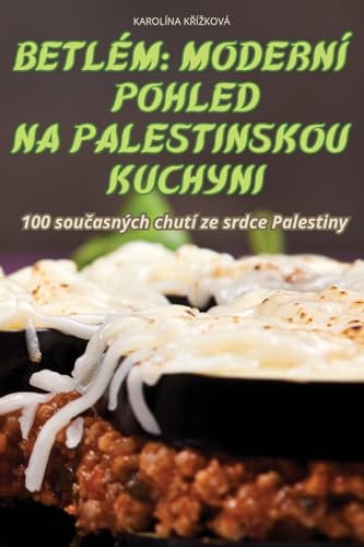 BETLÉM: MODERNÍ POHLED NA PALESTINSKOU KUCHYNI