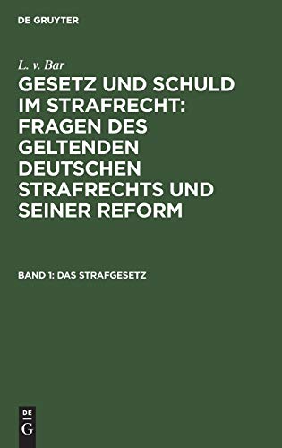 Das Strafgesetz (L. v. Bar: Gesetz und Schuld im Strafrecht : Fragen des geltenden deutschen Strafrechts und seiner Reform)