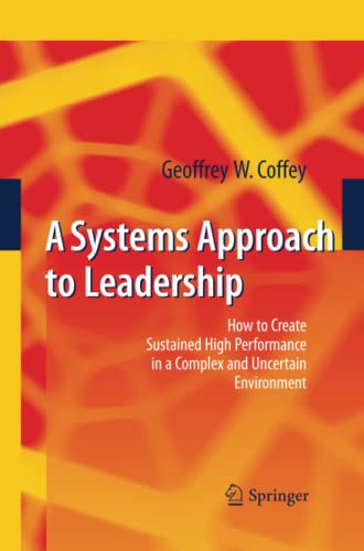 A Systems Approach to Leadership: How to Create Sustained High Performance in a Complex and Uncertain Environment