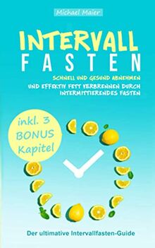 Intervallfasten: Schnell und gesund abnehmen und effektiv Fett verbrennen durch intermittierendes Fasten