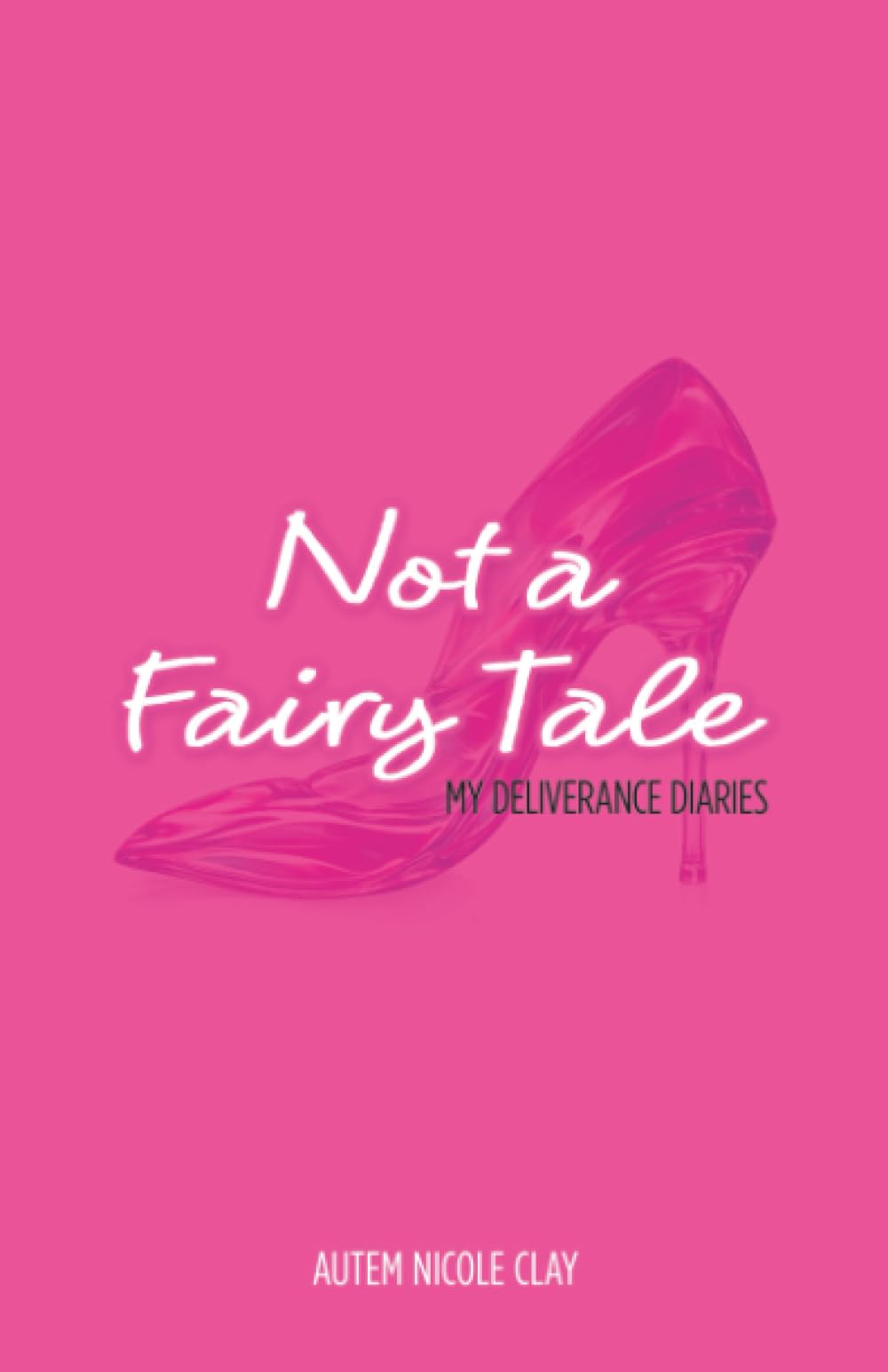 Not a Fairy Tale: My Deliverance Diaries