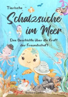 Tierische Schatzsuche im Meer: Eine Geschichte über die Kraft der Freundschaft (Tierische Abenteuer, Band 1)
