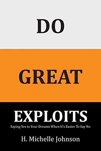 Do Great Exploits: Saying Yes to Your Dreams When It’s Easier To Say No