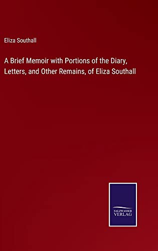 A Brief Memoir with Portions of the Diary, Letters, and Other Remains, of Eliza Southall