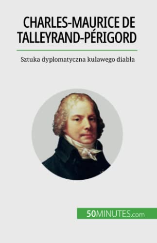 Charles-Maurice de Talleyrand-Périgord : Sztuka dyplomatyczna kulawego diabła