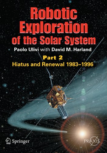 Robotic Exploration of the Solar System: Part 2: Hiatus and Renewal, 1983-1996 (Springer Praxis Books/Space Exploration)