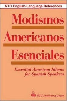 Modismos Americanos Esenciales/Essential American Idioms for Spanish Speakers (Ntc English-Language References)