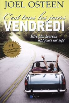 C'est tous les jours vendredi: Etre plus heureux sept jours sur sept