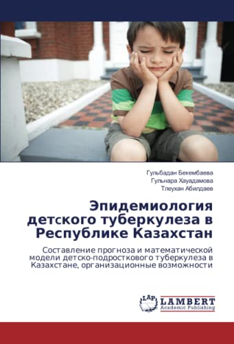 Эпидемиология детcкого туберкулеза в Республике Казахстан: Составление прогноза и математической модели детско-подросткового туберкулеза в Казахстане, ... w Kazahstane, organizacionnye wozmozhnosti