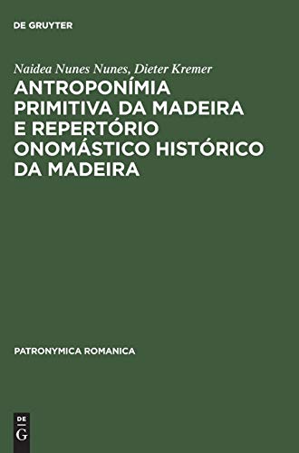 Antroponímia primitiva da Madeira e Repertório onomástico histórico da Madeira: (Séculos XV e XVI) (Patronymica Romanica, 13, Band 13)