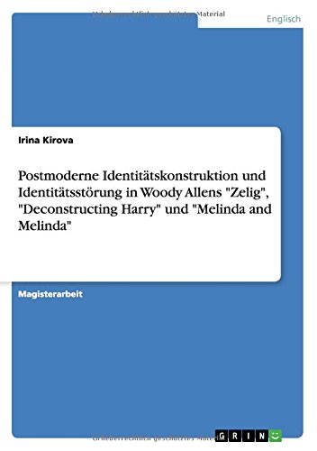 Postmoderne Identitätskonstruktion und Identitätsstörung in Woody Allens Zelig, Deconstructing Harry und Melinda and Melinda