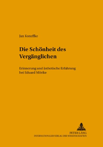 Die Schönheit des Vergänglichen: Erinnerung und ästhetische Erfahrung bei Eduard Mörike (Helicon - Beiträge zur deutschen Literatur)