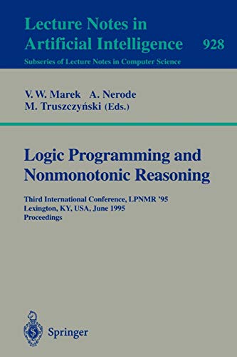 Logic Programming and Nonmonotonic Reasoning: Third International Conference, LPNMR '95, Lexington, KY, USA, June 26 - 28, 1995. Proceedings (Lecture Notes in Computer Science, 928, Band 928)